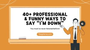 40+ Professional & Funny Ways To Say “I'm Down”