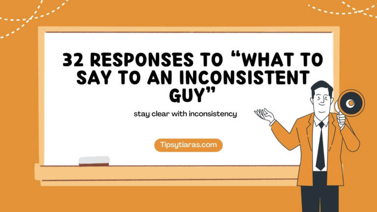 32 Responses To What To Say To An Inconsistent Guy