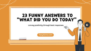 23 Funny Answers To What Did You Do Today