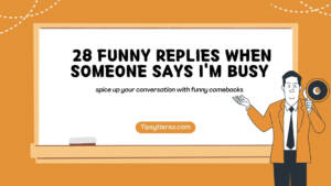 28 Funny Replies When Someone Says Im Busy