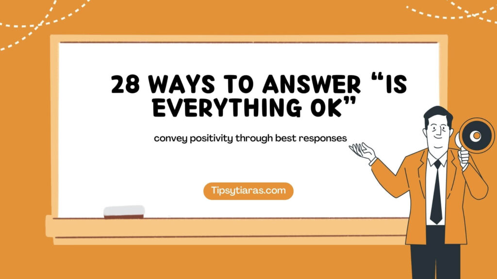 28 Ways To Answer “Is Everything Ok”