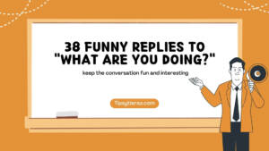 38 Funny Replies To What Are You Doing