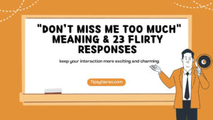 Dont Miss Me Too Much Meaning 23 Flirty Responses