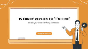 15 Funny Replies To Im Fine