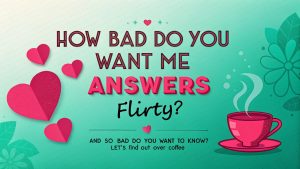 How Bad Do You Want Me Answers Flirty3 How Bad Do You Want Me Answers Flirty: Seductive Replies That Spark Unforgettable Chemistry