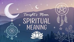 Tonight's Moon Spiritual Meaning