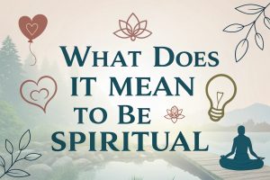 What Does It Mean to Be Spiritual: Awakening Inner Wisdom and Eternal Purpose in 2025 2 What Does It Mean to Be Spiritual